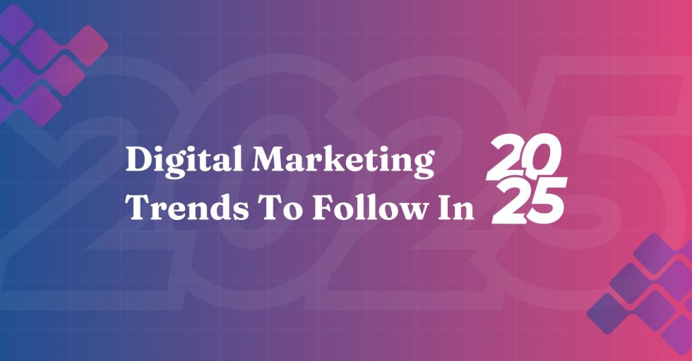 The Future of Digital Marketing: Trends to Follow in 2025