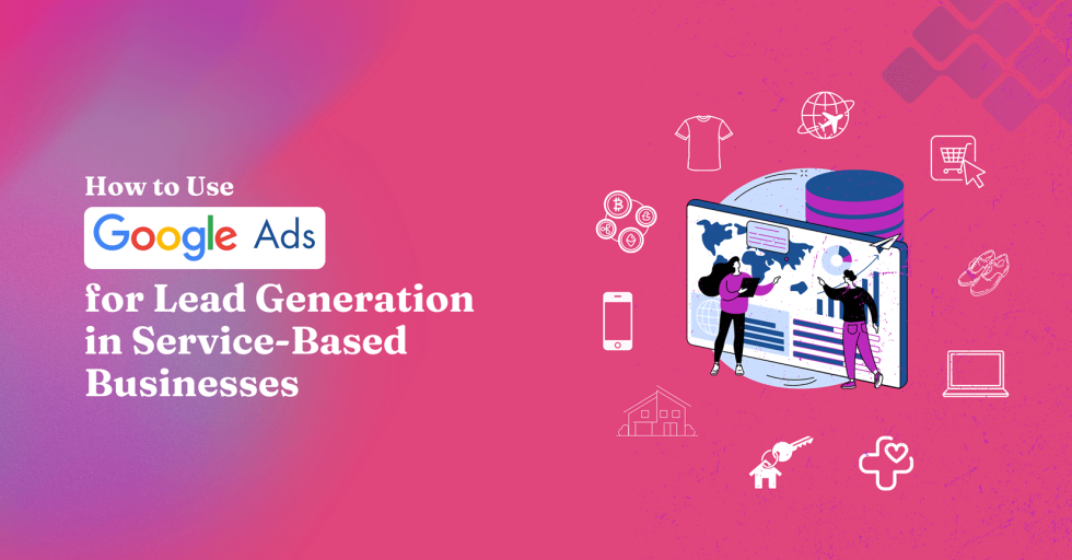 How to Use Google Ads for Lead Generation in Service-Based Businesses